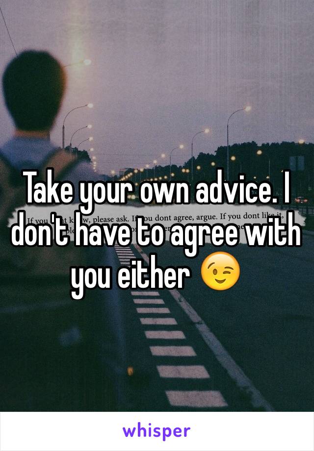 Take your own advice. I don't have to agree with you either 😉