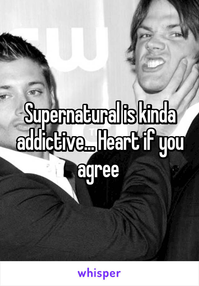Supernatural is kinda addictive... Heart if you agree 