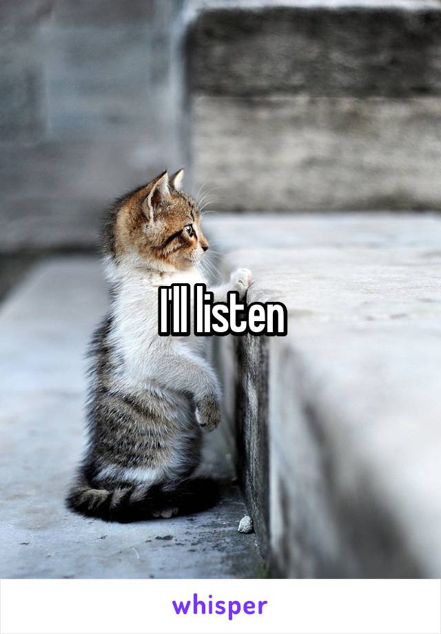 I'll listen