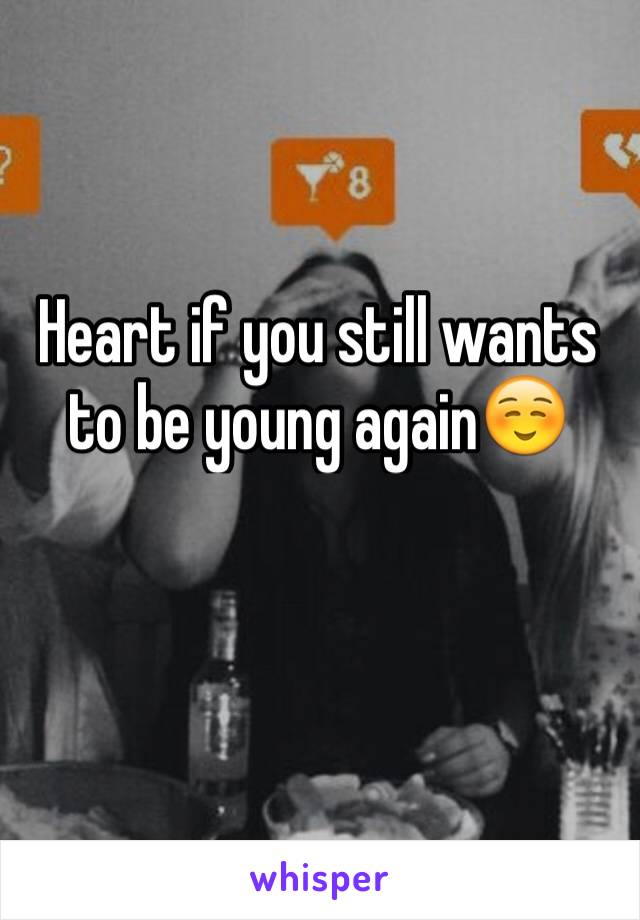 Heart if you still wants to be young again☺️