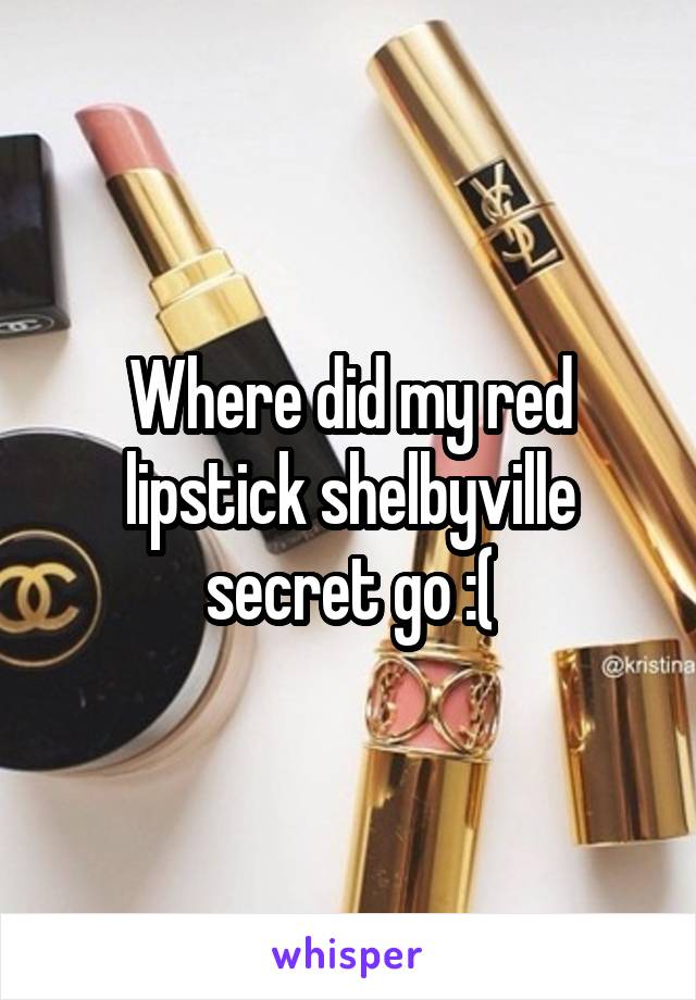 Where did my red lipstick shelbyville secret go :(