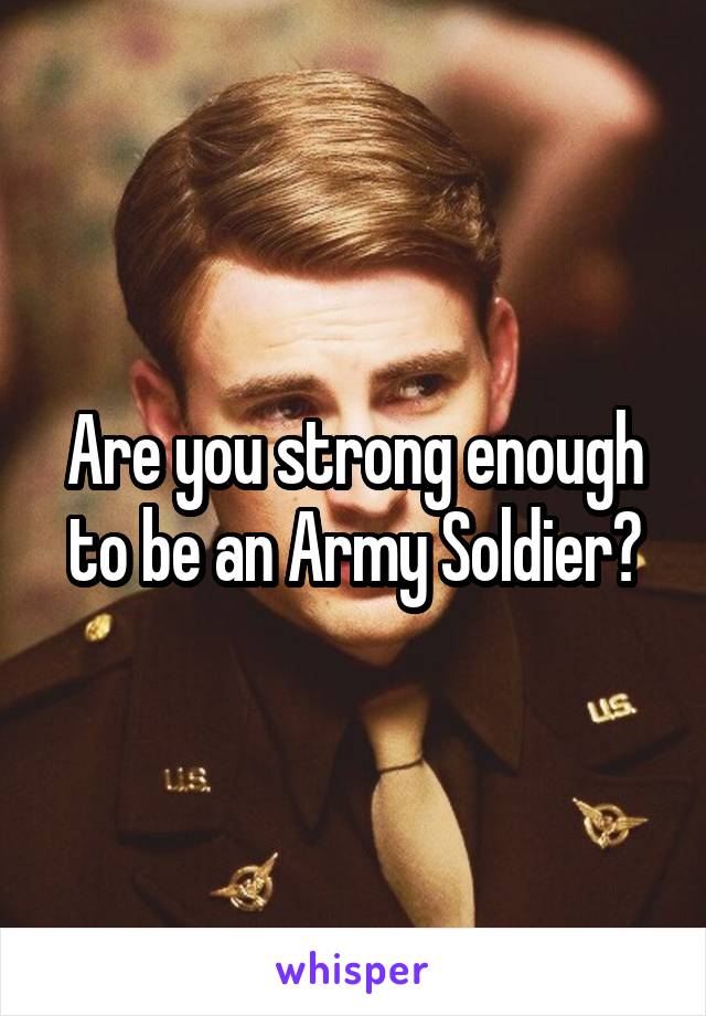 Are you strong enough to be an Army Soldier?