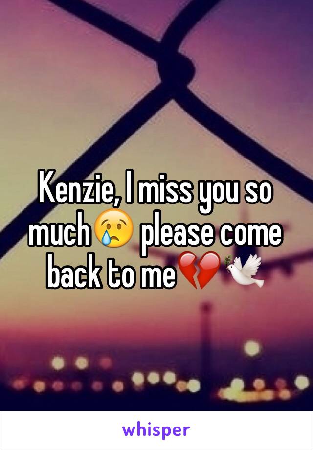 Kenzie, I miss you so much😢 please come back to me💔🕊