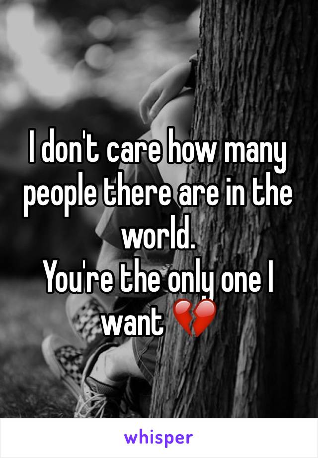 I don't care how many people there are in the world.
You're the only one I want 💔