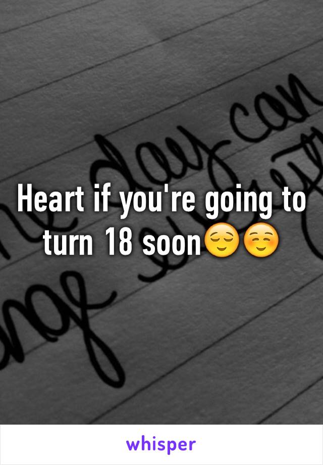 Heart if you're going to turn 18 soon😌☺️