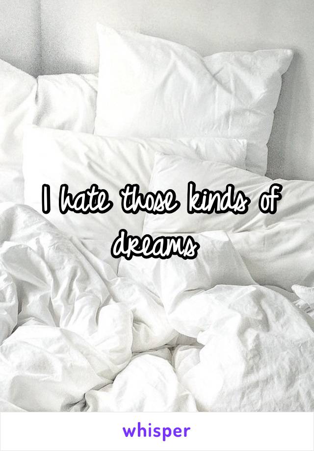 I hate those kinds of dreams 