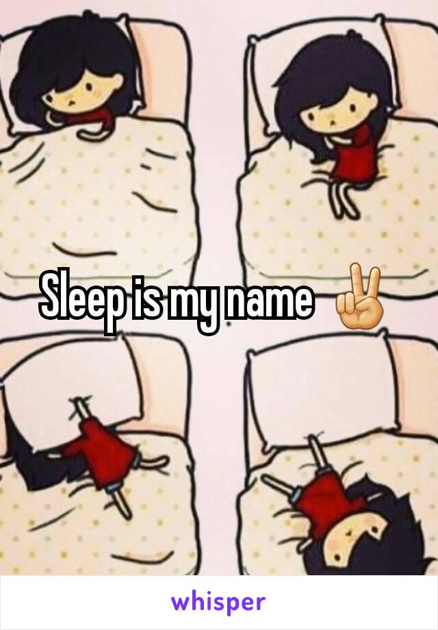 Sleep is my name ✌