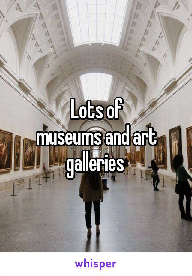 Lots of
museums and art galleries 