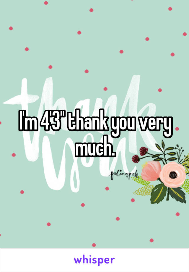 I'm 4'3" thank you very much.