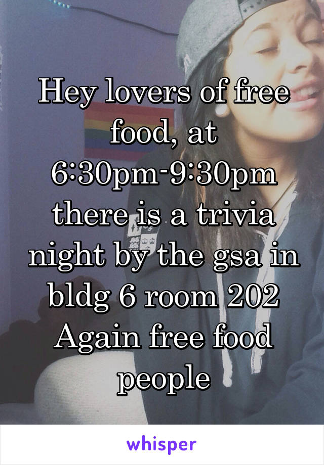 Hey lovers of free food, at 6:30pm-9:30pm there is a trivia night by the gsa in bldg 6 room 202
Again free food people