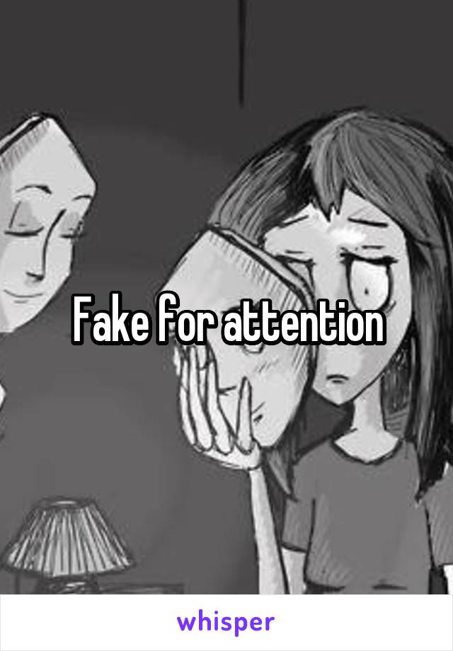 Fake for attention