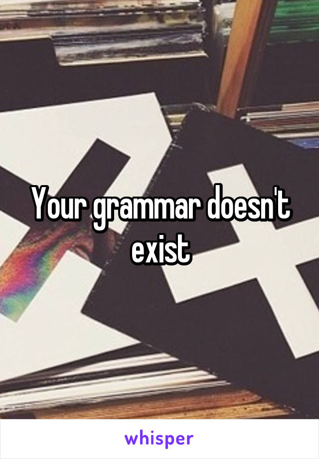 Your grammar doesn't exist