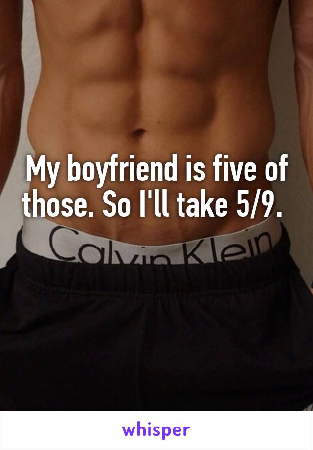 My boyfriend is five of those. So I'll take 5/9. 

