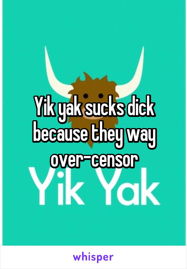 Yik yak sucks dick because they way over-censor