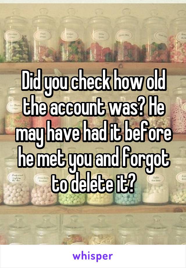 Did you check how old the account was? He may have had it before he met you and forgot to delete it?