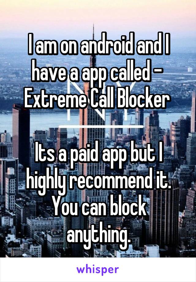 I am on android and I have a app called - 
Extreme Call Blocker 

Its a paid app but I highly recommend it.
You can block anything.