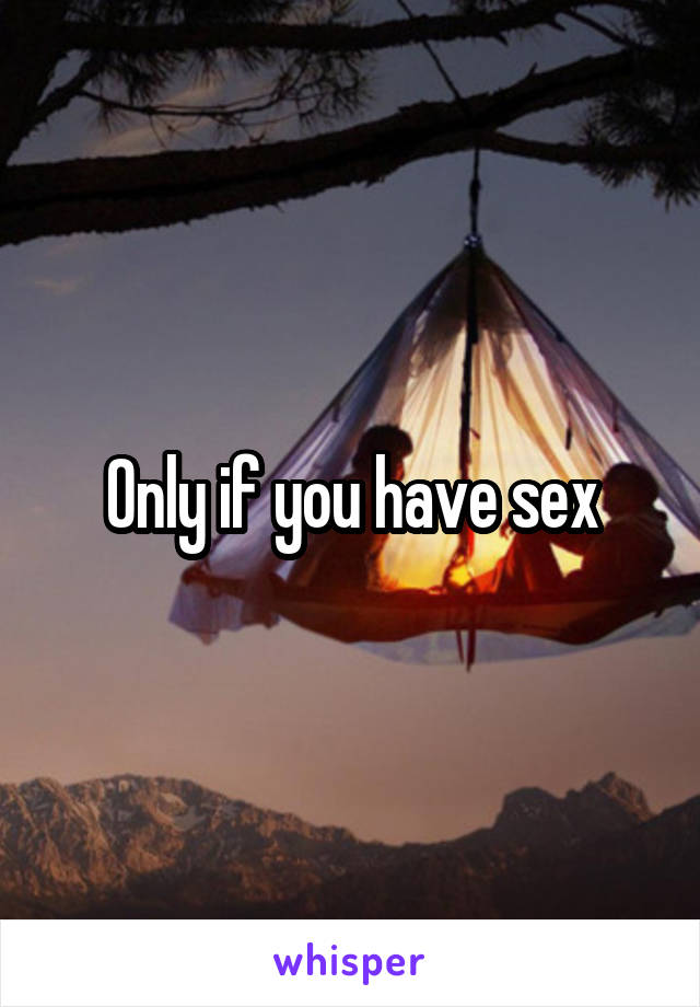 Only if you have sex