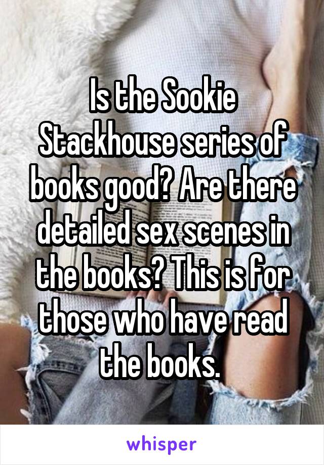 Is the Sookie Stackhouse series of books good? Are there detailed sex scenes in the books? This is for those who have read the books. 