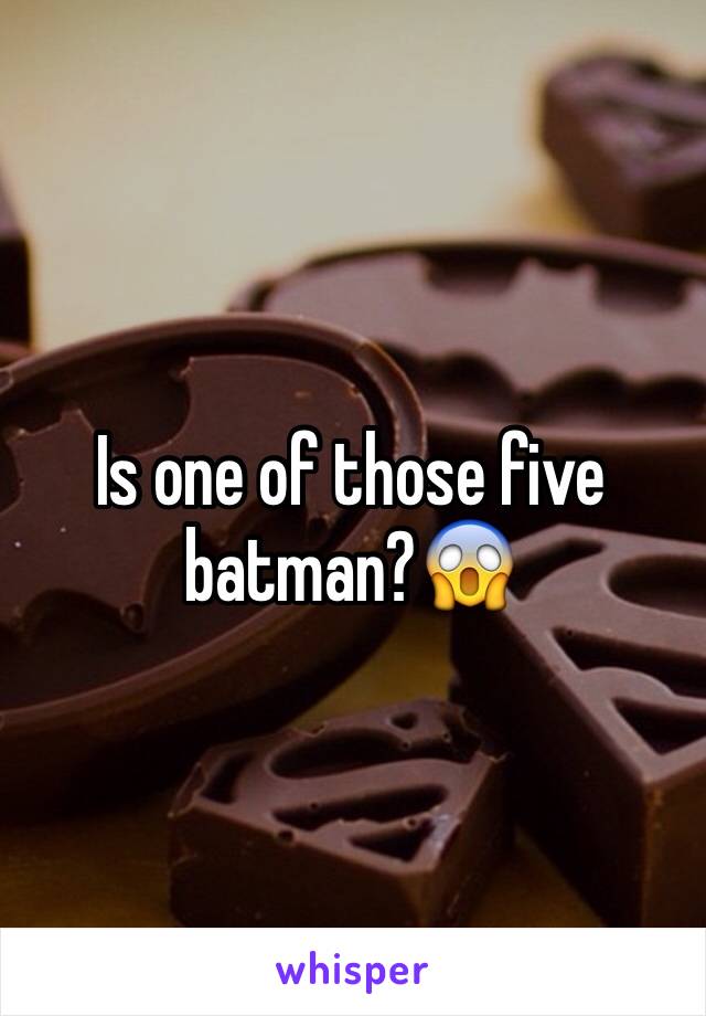 Is one of those five batman?😱