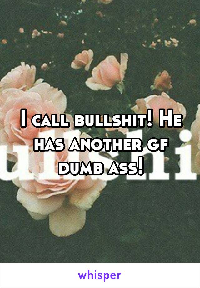 I call bullshit! He has another gf dumb ass!