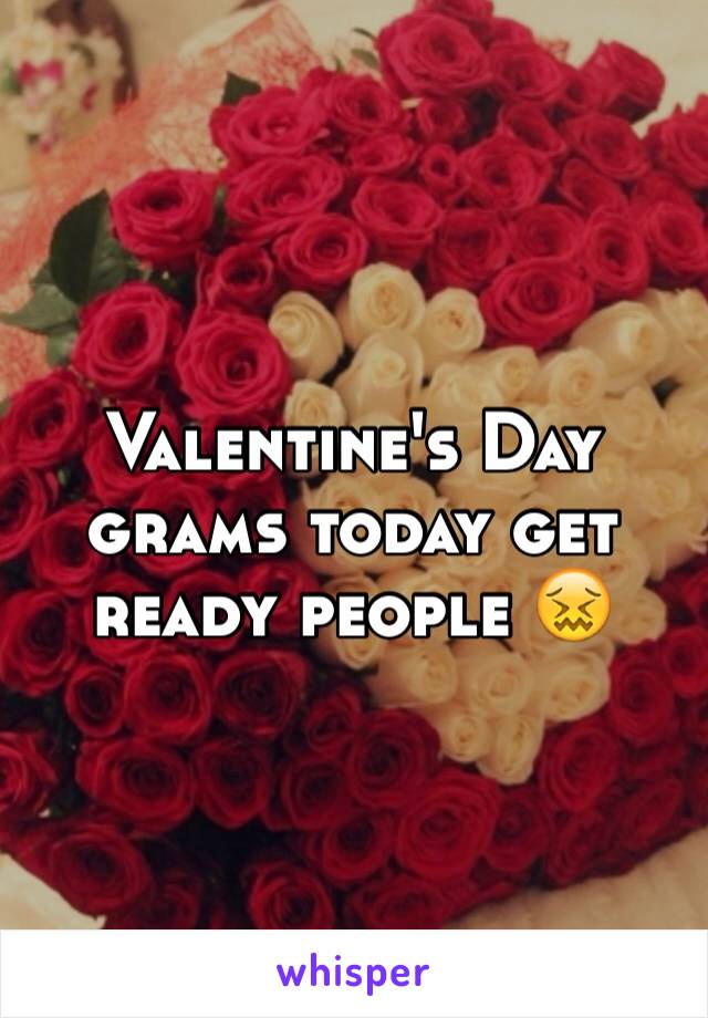 Valentine's Day grams today get ready people 😖
