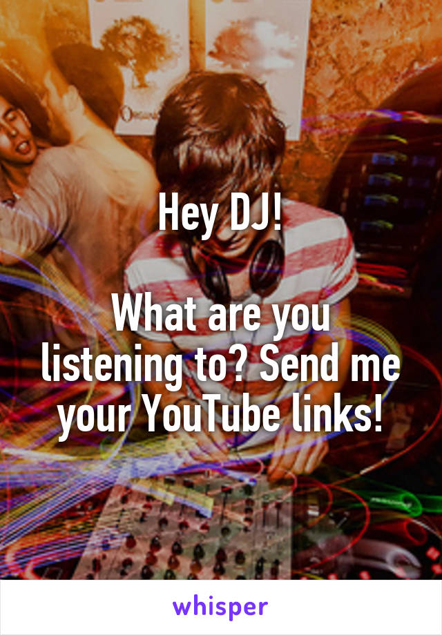 Hey DJ!

What are you listening to? Send me your YouTube links!