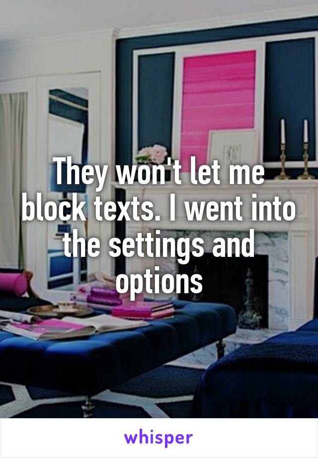 They won't let me block texts. I went into the settings and options