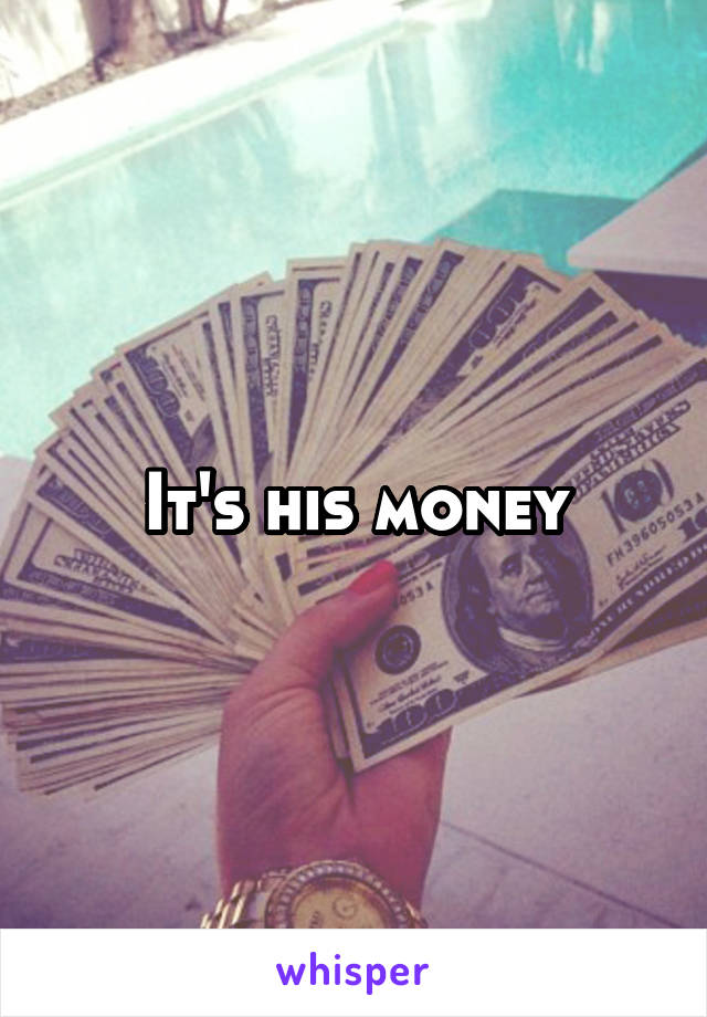 It's his money