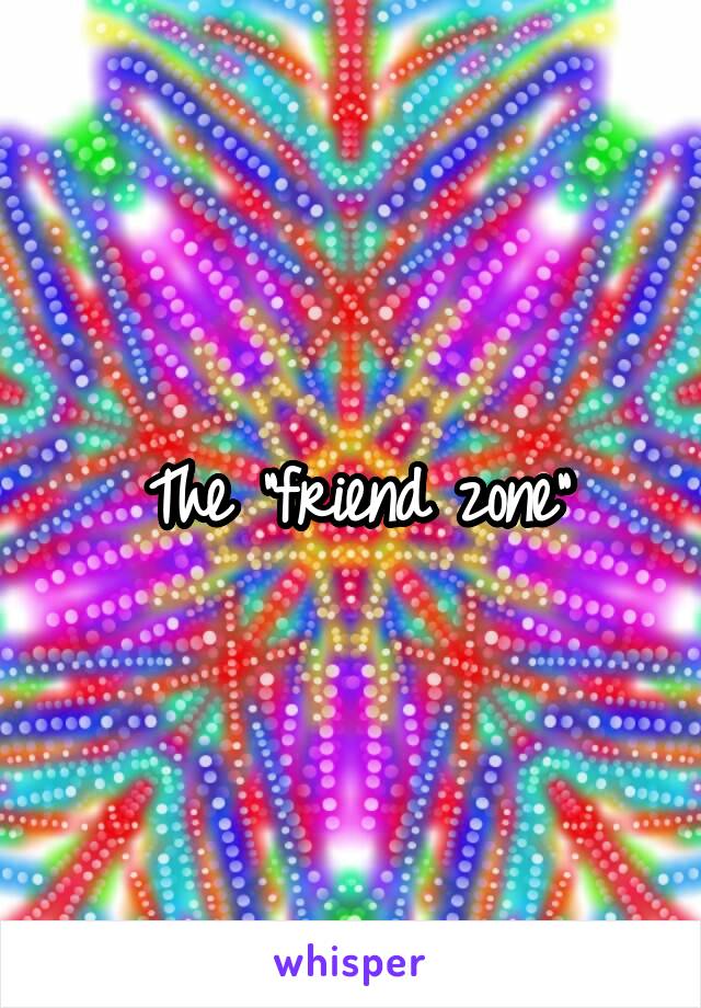 The "friend zone"
