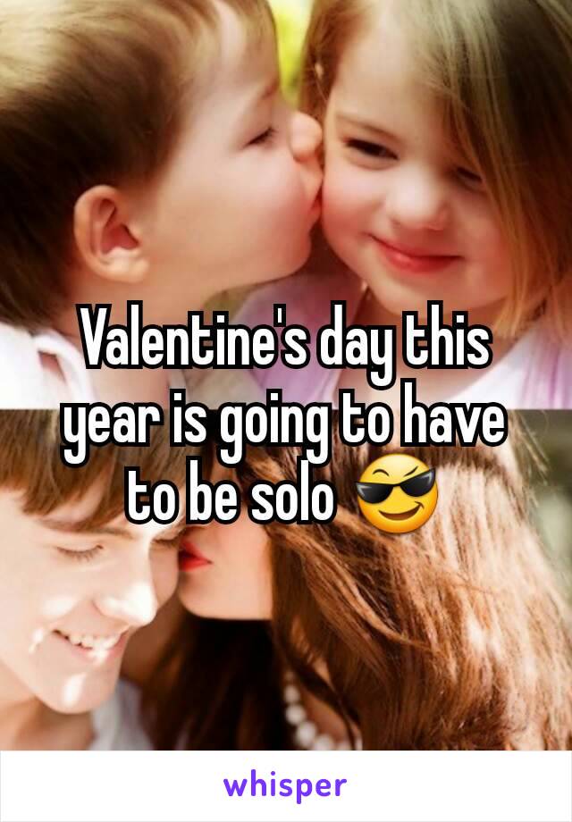 Valentine's day this year is going to have to be solo 😎