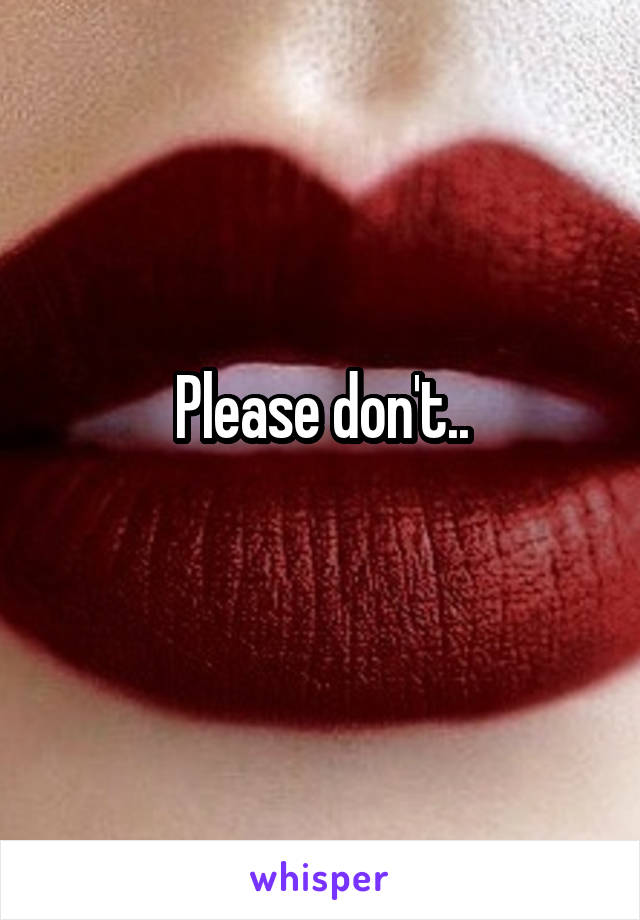 Please don't..
