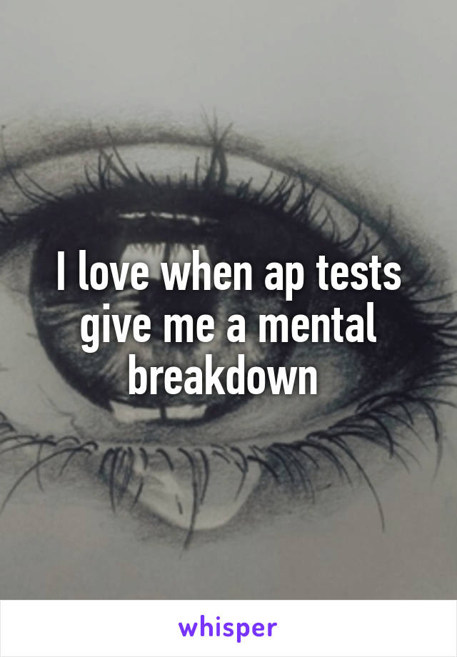 I love when ap tests give me a mental breakdown 