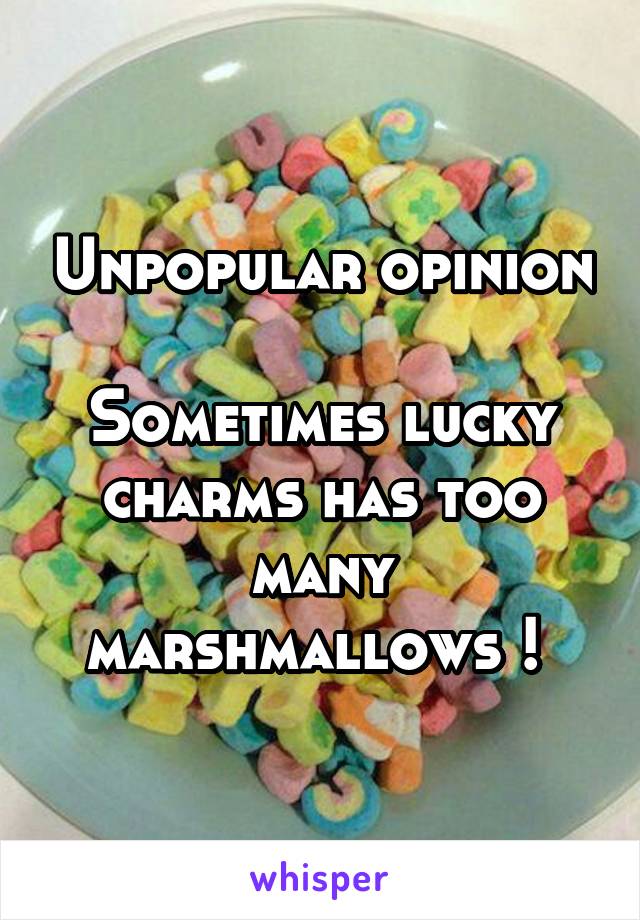 Unpopular opinion

Sometimes lucky charms has too many marshmallows ! 