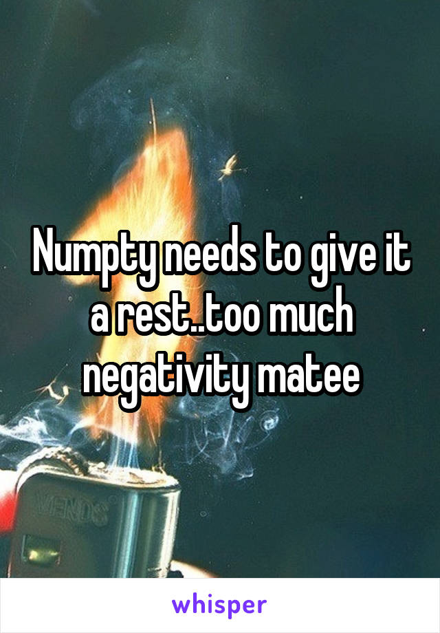 Numpty needs to give it a rest..too much negativity matee