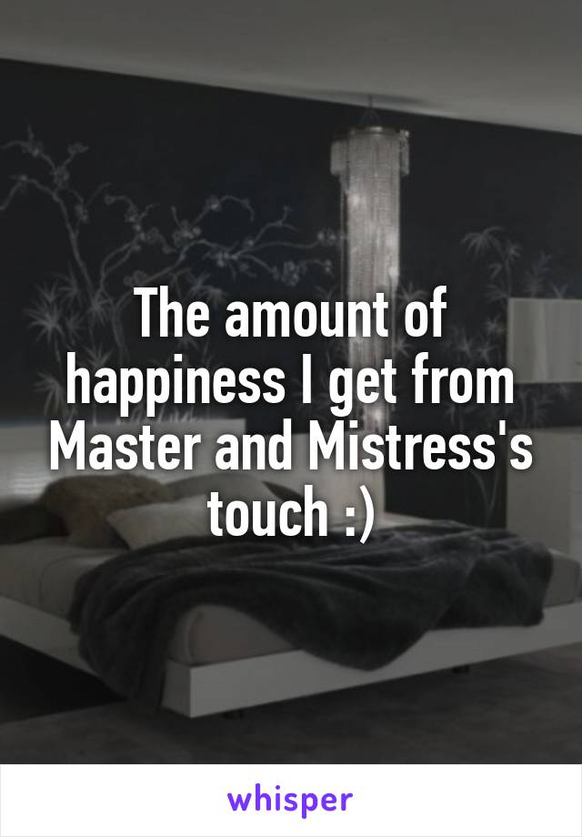 The amount of happiness I get from Master and Mistress's touch :)