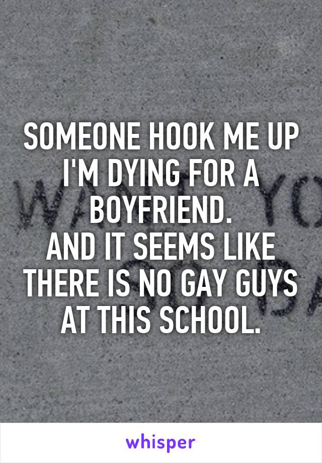 SOMEONE HOOK ME UP
I'M DYING FOR A BOYFRIEND.
AND IT SEEMS LIKE THERE IS NO GAY GUYS AT THIS SCHOOL.