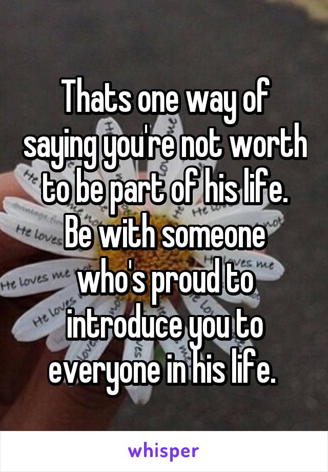 Thats one way of saying you're not worth to be part of his life.
Be with someone who's proud to introduce you to everyone in his life. 