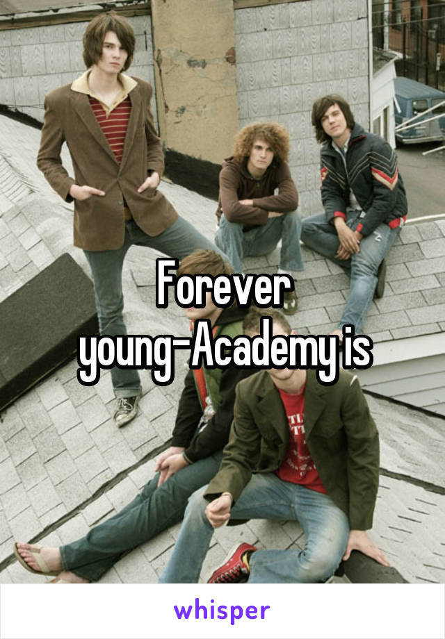 Forever young-Academy is