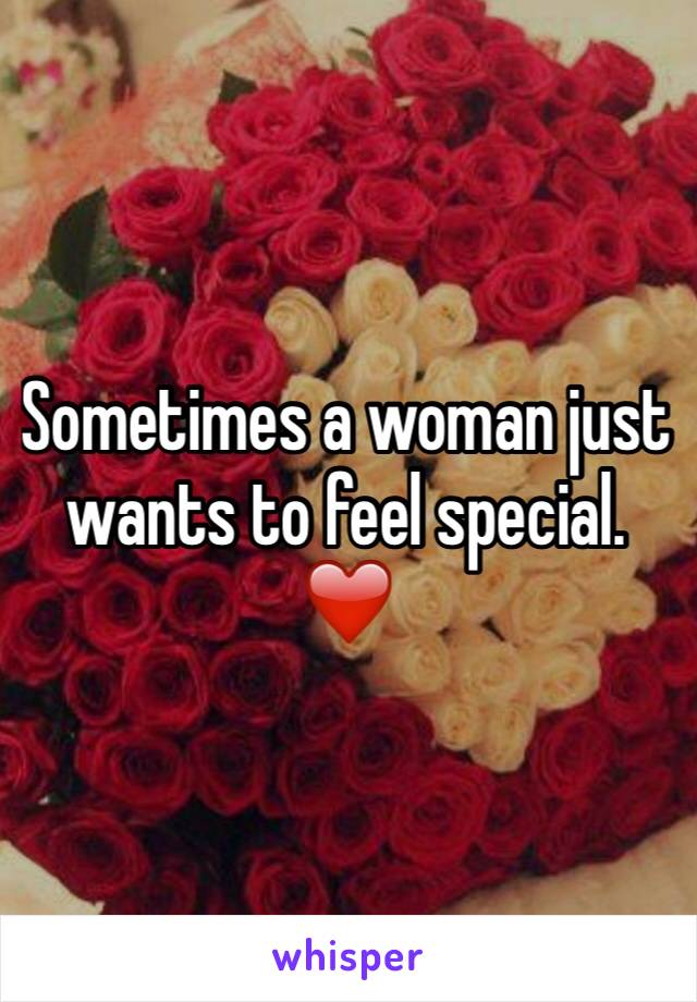 Sometimes a woman just wants to feel special. ❤️