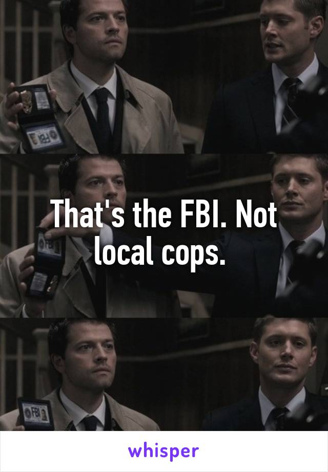 That's the FBI. Not local cops. 