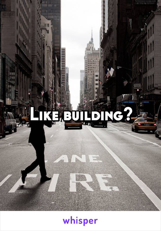 Like building?