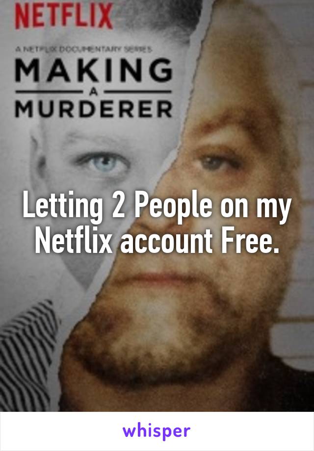Letting 2 People on my Netflix account Free.