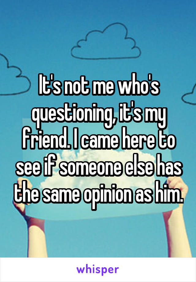 It's not me who's questioning, it's my friend. I came here to see if someone else has the same opinion as him.