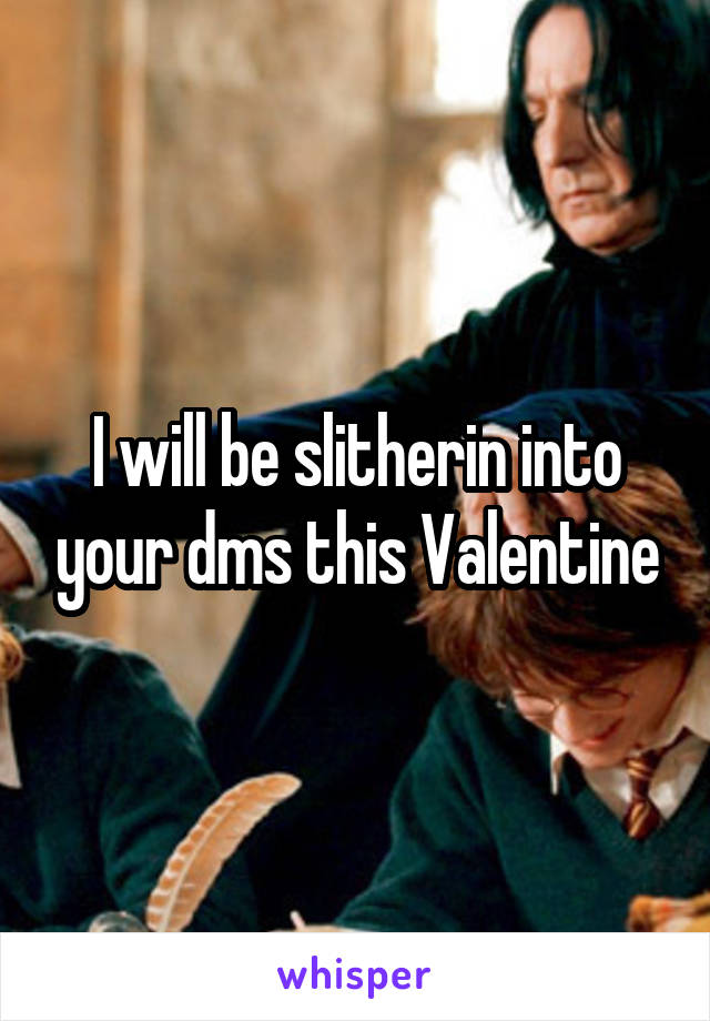 I will be slitherin into your dms this Valentine