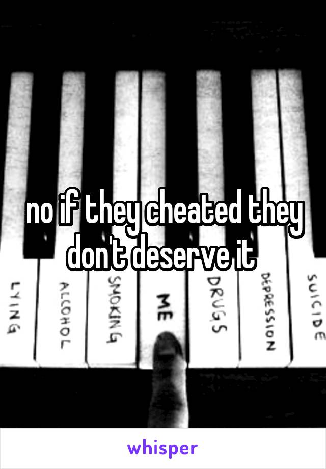 no if they cheated they don't deserve it 