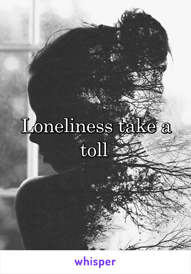 Loneliness take a toll 