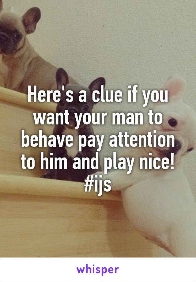 Here's a clue if you want your man to behave pay attention to him and play nice!
#ijs