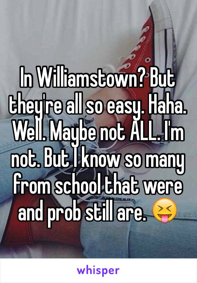 In Williamstown? But they're all so easy. Haha. Well. Maybe not ALL. I'm not. But I know so many from school that were and prob still are. 😝