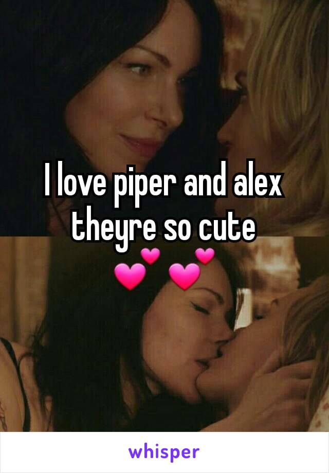 I love piper and alex theyre so cute  💕💕
