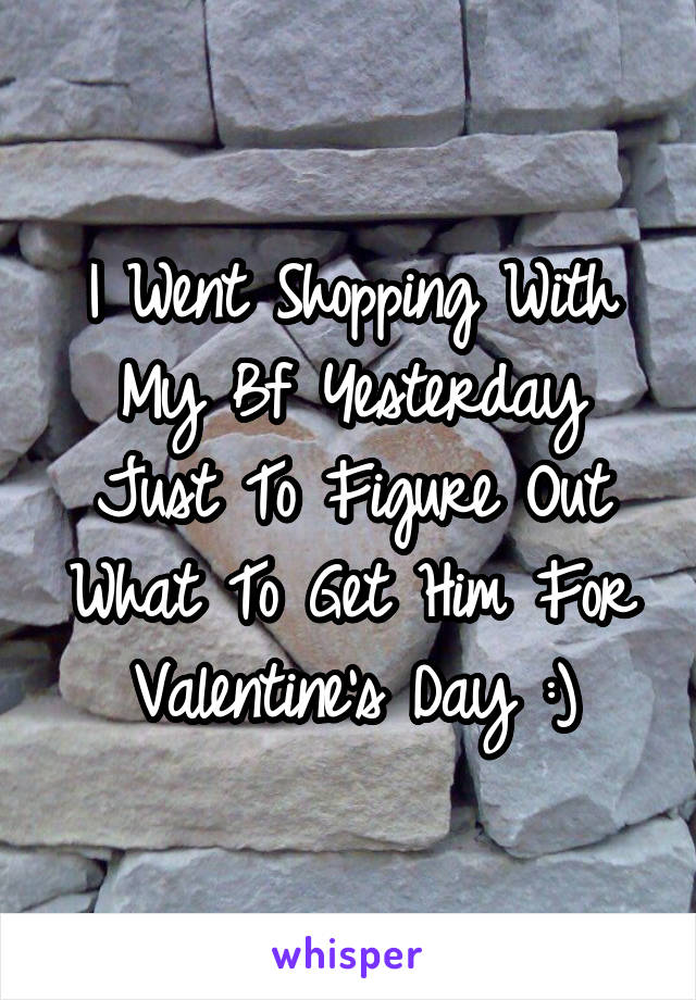 I Went Shopping With My Bf Yesterday Just To Figure Out What To Get Him For Valentine's Day :)
